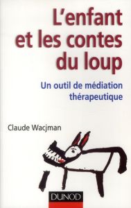 L'enfant et les contes du loup. Un outil de médiation thérapeutique - Wacjman Claude