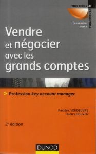Vendre et négocier avec les grands comptes. Profession Key account manager, 2e édition - Vendeuvre Frédéric - Houver Thierry
