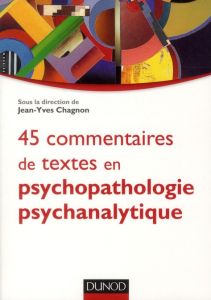 45 commentaires de textes en psychopathologie psychanalytique - Chagnon Jean-Yves