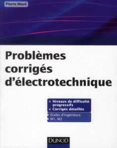 Problèmes corrigés d'électrotechnique. Ecoles d'ingénieurs, M1 et M2 - Mayé Pierre
