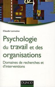 Psychologie du travail et des organisations. Domaines de recherches et d'interventions - Lemoine Claude