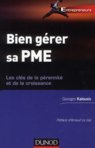 Bien gérer sa PME. Les clés de la pérennité et de la croissance - Kalousis Georges - Le Gal Arnaud