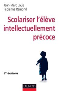 Scolariser l'élève intellectuellement précoce . 2e édition - Louis Jean-Marc - Ramond Fabienne