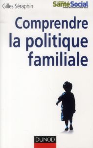 Comprendre la politique familiale - Séraphin Gilles