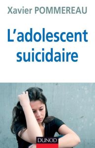 L'adolescent suicidaire. 3e édition revue et augmentée - Pommereau Xavier