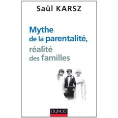 Mythe de la parentalité, réalité des familles - Karsz Saül