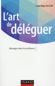 L'art de déléguer. Manager dans la confiance - Lallican Jean-Ange - Yahiel Michel - Bellion Fortu