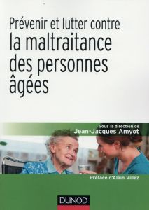 Prévenir et lutter contre la maltraitance des personnes âgées - Amyot Jean-Jacques - Villez Alain