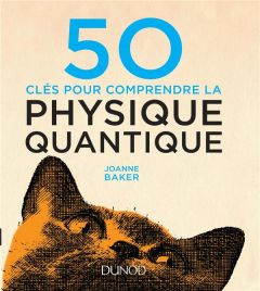 50 clés pour comprendre la physique quantique - Baker Joanne - Pétry Françoise - Randon-Furling Ju