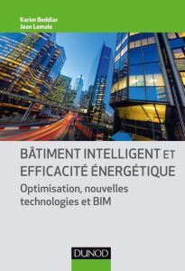 Bâtiment intelligent et efficacité énergétique. Optimisation, nouvelles technologies et BIM - Beddiar Karim - Lemale Jean - Dumont Philippe
