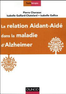 La relation Aidant-Aidé dans la maladie d'Alzheimer - Charazac Pierre - Gaillard-Chatelard Isabelle - Ga