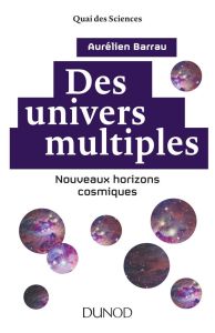 Des univers multiples. Nouveaux horizons cosmiques - Barrau Aurélien - Coléno Bernadette
