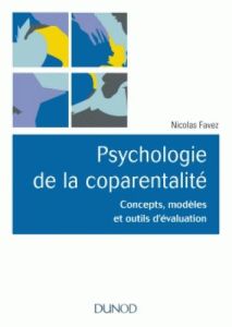 Psychologie de la coparentalité. Concepts, modèles et outils d'évaluation - Favez Nicolas