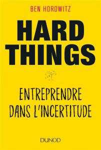 Hard things. Entreprendre dans l'incertitude - Horowitz Ben - Nicolaïeff Laurence