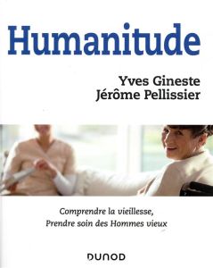 Humanitude. Comprendre la vieillesse, prendre soin des Hommes vieux - Gineste Yves - Pellissier Jérôme - Laroque Geneviè