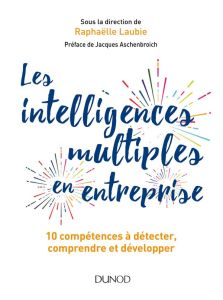 Les intelligences multiples en entreprise. 10 intelligences à détecter, comprendre et développer - Laubie Raphaëlle - Aschenbroich Jacques - Wattier