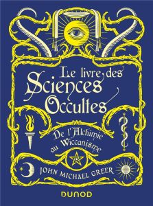 Le livre des Sciences Occultes. De l'alchimie au wiccanisme - Greer John Michael - Peylet Benjamin