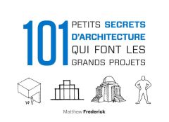 101 petits secrets d'architecture qui font les grands projets - Frederick Matthew - Clauzier Jean-Louis