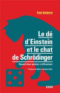 Le dé d'Einstein et le chat de Schrödinger. Quand deux génies s'affrontent - Halpern Paul - Clenet Benoît - Lachièze-Rey Marc