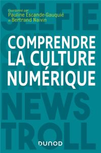 Comprendre la culture numérique - Escande-Gauquié Pauline - Naivin Bertrand
