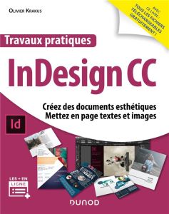 Travaux pratiques InDesign CC. Créez des documents esthétiques, mettez en page textes et images - Krakus Olivier