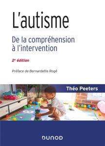 L'autisme. De la compréhension à l'intervention, 2e édition - Peeters Théo - Rogé Bernadette - Franco Gigi