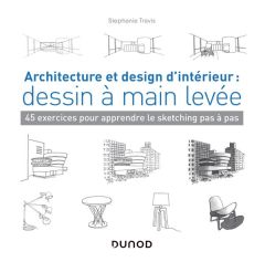 Architecture et design d'intérieur : dessin à main levée. 45 exercices pour apprendre le sketching p - Travis Stephanie - Clauzier Jean-Louis - Coutrot L