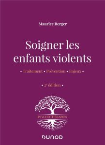 Soigner les enfants violents. Traitement, prévention, enjeux, 2e édition - Berger Maurice