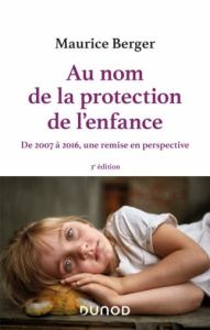 Au nom de la protection de l'enfance. De 2007 à 2016, une remise en perspective, 3e édition - Berger Maurice