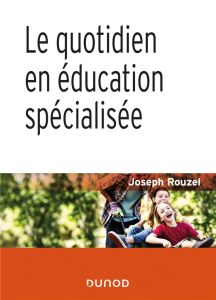Le quotidien en éducation spécialisée. 2e édition - Rouzel Joseph