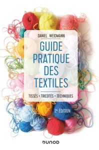 Guide pratique des textiles. Tissés, tricotés, techniques, 2e édition - Weidmann Daniel - Warg Maud