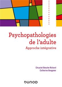 Psychopathologies de l'adulte. Approche intégrative - Besche-Richard Chrystel - Bungener Catherine