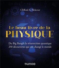 Le beau livre de la physique. Du Big Bang à la résurrection quantique. 250 découvertes qui ont chang - Pickover Clifford A. - Mambrini Yann - Guesnu Xavi