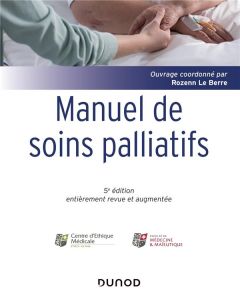 Manuel de soins palliatifs. Clinique, psychologie, éthique, 5e édition revue et augmentée - Le Berre Rozenn