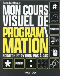 Mon cours visuel de programmation. Scratch et Python pas-à-pas - McManus Sean - Eberhardt Christine