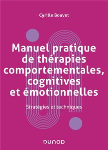 Manuel pratique de thérapies comportementales, cognitives et émotionnelles. Stratégies et techniques - Bouvet Cyrille