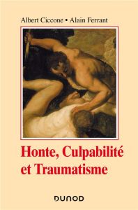 Honte, culpabilité et traumatisme. 2e édition revue et augmentée - Ciccone Albert - Ferrant Alain