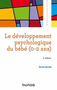 Le développement psychologique du bébé (0-2 ans). 2e édition - Durand Karine