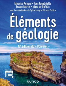 Eléments de géologie. 17e édition - Renard Maurice - Lagabrielle Yves - Martin Erwan -