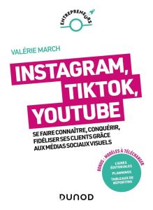 Instagram, YouTube, Pinterest. Se faire connaître, conquérir, fidéliser grâce aux médias sociaux vis - March Valérie