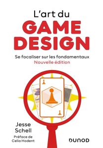 L'art du game design. Se focaliser sur les fondamentaux - Schell Jesse - Hodent Celia - Champane Antony - Ma