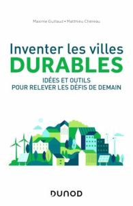 Inventer les villes durables. Idées et outils pour relever les défis d'aujourd'hui - Guillaud Maxime - Chéreau Matthieu