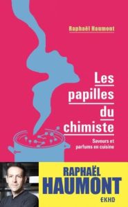 Les papilles du chimiste. Saveurs et parfums en cuisine - Haumont Raphaël