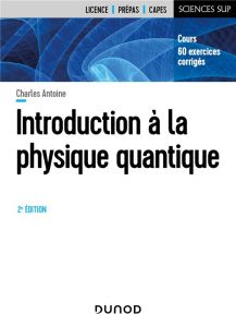 Introduction à la physique quantique. 2e édition - Antoine Charles - Fabre Claude