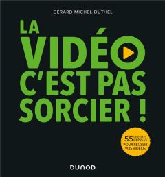 La vidéo, c'est pas sorcier ! 55 leçons express pour réussir vos vidéos - Michel-Duthel Gérard
