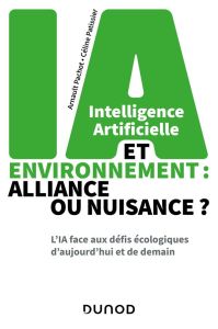 Intelligence artificielle et environnement : alliance ou nuisance ?. L'IA face aux défis écologiques - Pachot Arnault - Patissier Céline - Maestroni Myri