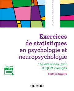 Exercices de statistiques en psychologie et neuropsychologie. 104 exercices, quiz et QCM corrigés - Degraeve Béatrice