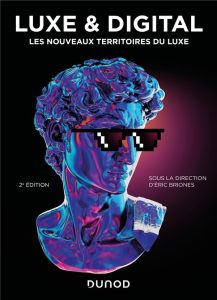 Luxe et digital. Les nouveaux territoires du luxe, 2e édition - Briones Eric - Hiéronimus Nicolas