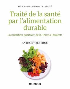 Traité de la pleine santé par l'alimentation durable. Nutrition, écologie et évolution - Berthou Anthony