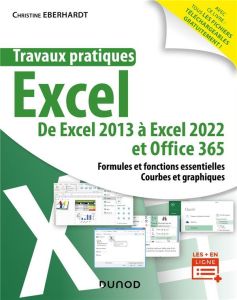 Travaux pratiques Excel. De Excel 2013 à Excel 2022 et Office 365 - Eberhardt Christine